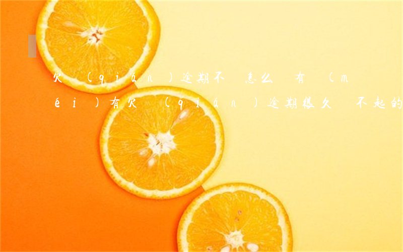 欠錢(qián)逾期不還怎么辦(有沒(méi)有欠錢(qián)逾期很久還不起的)