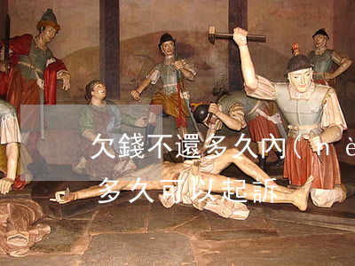 欠錢不還多久內(nèi)要起訴(欠款不還多久可以起訴)