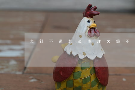 欠錢不還怎么處理(欠錢不還怎么處理)