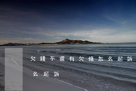 欠錢不還有欠條怎么起訴(欠賬不還有欠條怎么起訴)