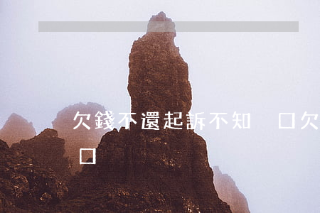 欠錢不還起訴不知戶口(欠錢不還起訴不知戶口)