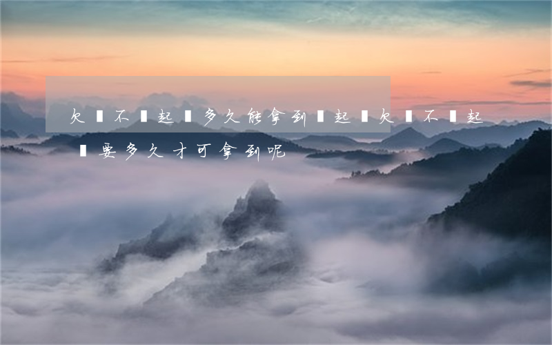 欠錢不還起訴多久能拿到錢(起訴欠錢不還起訴要多久才可拿到呢)
