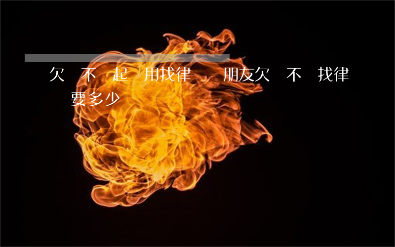 欠錢不還起訴用找律師嗎(朋友欠錢不還找律師要多少錢)