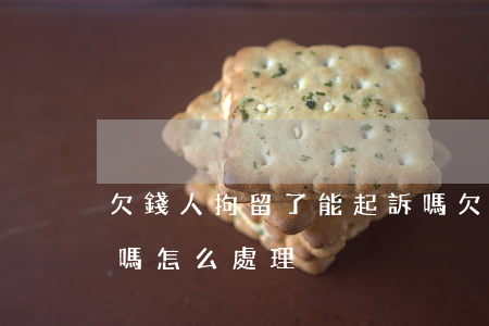 欠錢人拘留了能起訴嗎 欠錢人拘留了能起訴嗎怎么處理