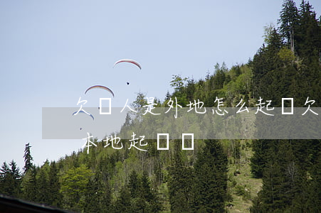欠錢人是外地怎么起訴(欠款人是外地人,能在本地起訴嗎)