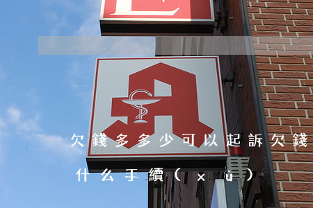 欠錢多多少可以起訴 欠錢多少可以起訴需要什么手續(xù)