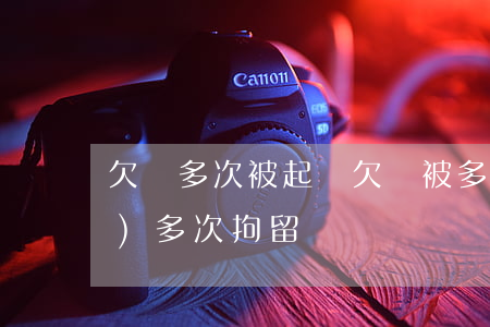 欠錢多次被起訴(欠錢被多人起訴會(huì)多次拘留嗎)