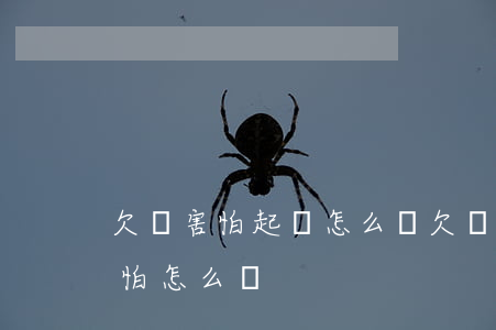 欠錢害怕起訴怎么辦(欠錢擔(dān)心害怕怎么辦)