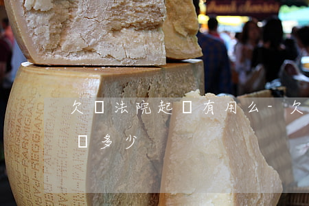 欠錢法院起訴有用么-欠錢法院起訴費用標準多少