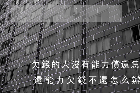 欠錢的人沒有能力償還怎么辦(欠債人沒有償還能力,欠錢不還怎么辦?)