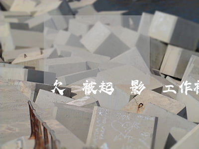欠錢被起訴影響工作(被起訴會不會影響工作)