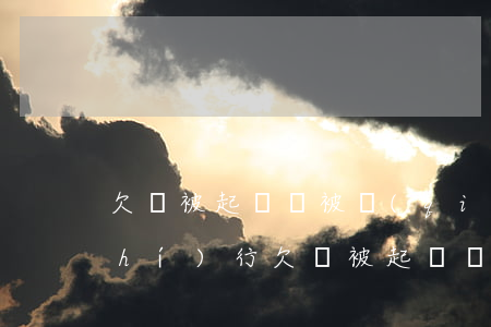 欠錢被起訴會被強(qiáng)制執(zhí)行(欠錢被起訴強(qiáng)制執(zhí)行警察會抓人嗎)