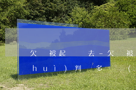 欠錢被起訴沒去-欠錢被起訴沒去開庭會(huì)判決多長時(shí)間還款