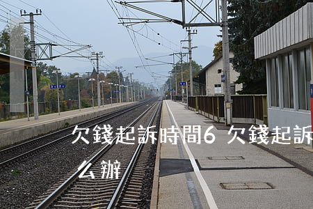 欠錢起訴時間6(欠錢起訴時間超過3年了怎么辦)