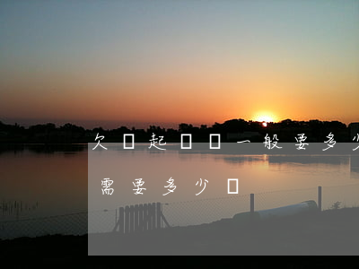欠錢起訴費一般要多少錢(欠錢打官司起訴費需要多少錢)
