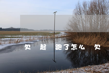 欠錢起訴跑了怎么辦 欠錢跑路了起訴有用嗎