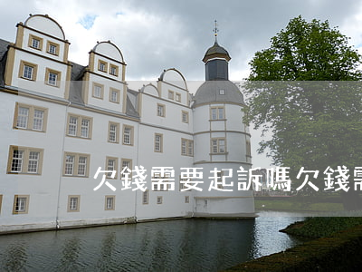 欠錢需要起訴嗎(欠錢需要起訴嗎)