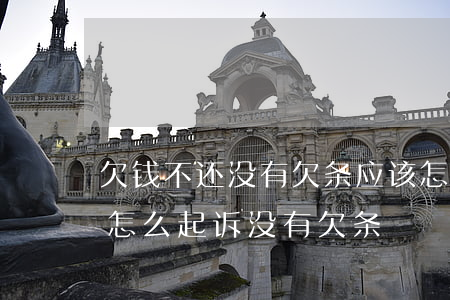 欠钱不还没有欠条应该怎么起诉(欠钱不还的怎么起诉没有欠条)