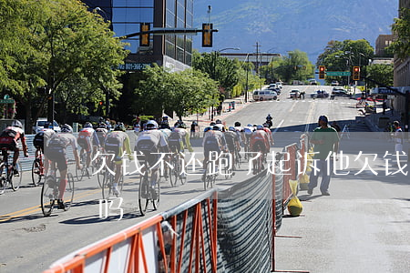 欠钱不还跑了起诉他(欠钱不还跑了可以报警吗)