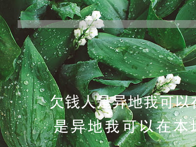欠钱人是异地我可以在本地起诉吗-欠钱人是异地我可以在本地起诉吗怎么办