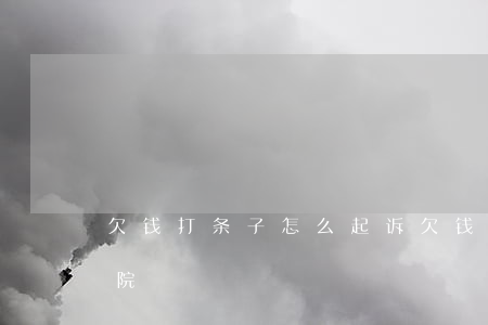 欠钱打条子怎么起诉(欠钱打条子怎么起诉法院)