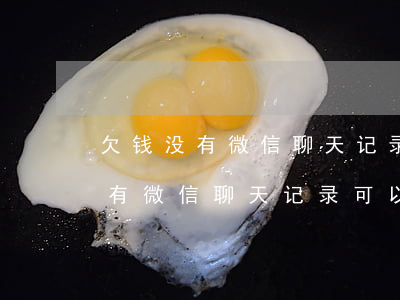 欠钱没有微信聊天记录可以起诉吗-欠钱没有微信聊天记录可以起诉吗知乎