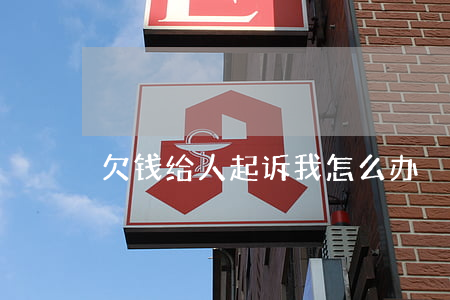 欠钱给人起诉我怎么办