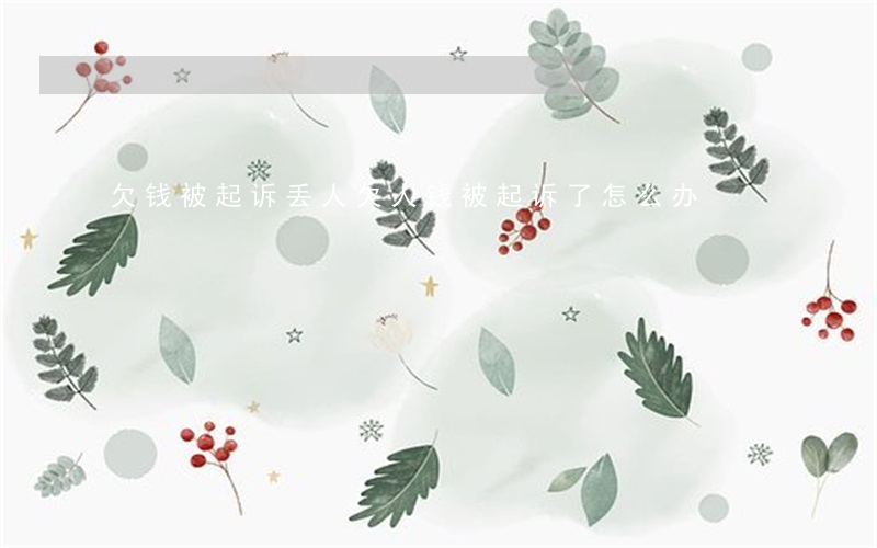 欠钱被起诉丢人(欠人钱被起诉了怎么办)