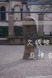 欠钱被起诉开庭不去怎么办(欠钱不还法院开庭被告不去会怎么样)