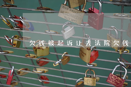 欠钱被起诉让去法院 欠钱被起诉让去法院