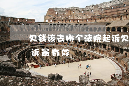 欠钱该去哪个法院起诉(欠钱该去哪个法院起诉最有效)