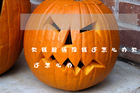 欠钱起诉没钱还怎么办(欠人家钱被起诉 没钱还怎么办)