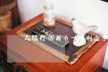 欠银行信用卡一万利息多少