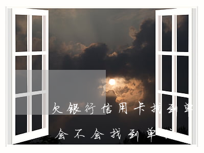 欠银行信用卡找到单位咋办-欠信用卡银行会不会找到单位