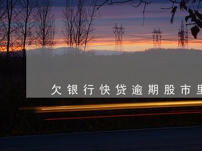 欠银行快贷逾期股市里的会扣吗-