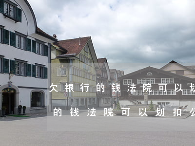 欠银行的钱法院可以划扣公积金吗-欠银行的钱法院可以划扣公积金吗怎么办