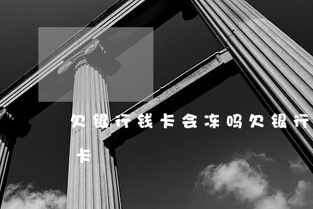 欠银行钱卡会冻吗? 欠银行钱会不会冻结银行卡