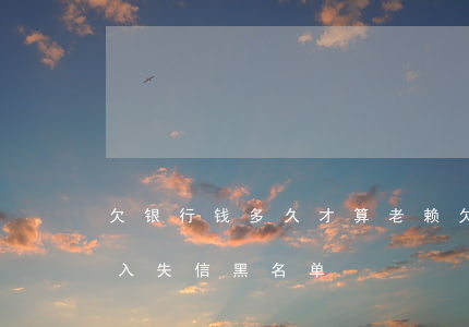 欠银行钱多久才算老赖(欠银行多久钱会被加入失信黑名单)