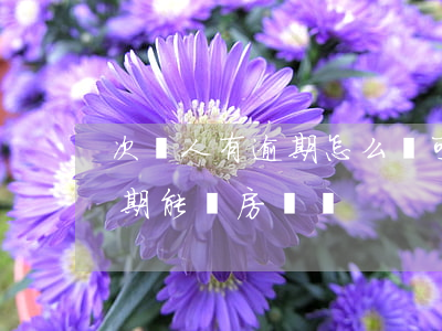 次貸人有逾期怎么辦可以辦房貸嗎(房貸有逾期能辦房貸嗎)