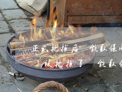 正式批捕后還能取保成功嗎(已經(jīng)被批捕了還能取保嗎)