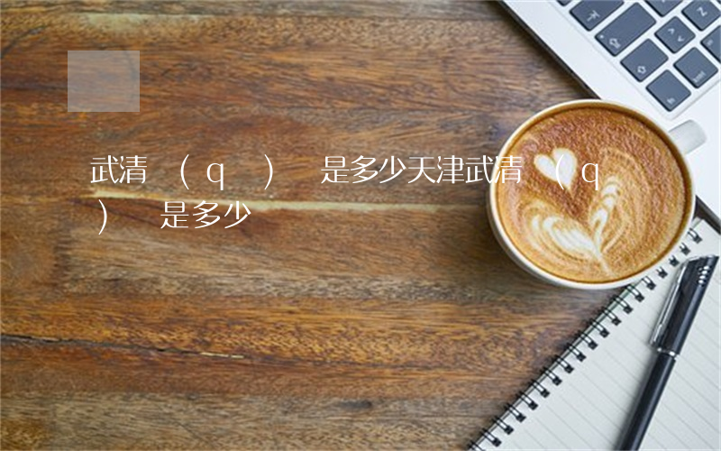 武清區(qū)號是多少(天津武清區(qū)號是多少)