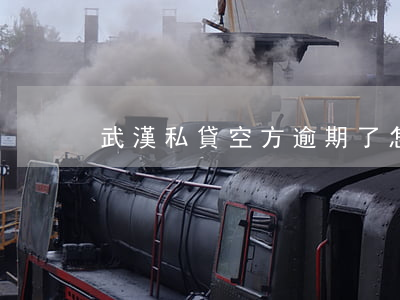 武漢私貸空方逾期了怎么辦