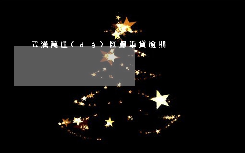 武漢萬達(dá)匯豐車貸逾期