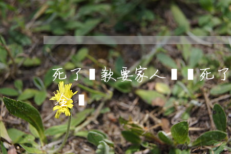 死了貸款要家人還嗎(死了貸款要家人還嗎安全嗎)