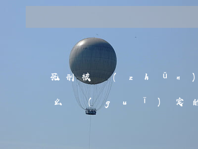 死刑核準(zhǔn)權(quán)是怎么規(guī)定的