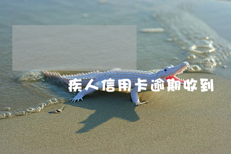 殘疾人信用卡逾期收到傳票