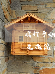 殴打孕妇导致流产要赔偿多少钱(殴打孕妇致先兆流产赔偿标准)