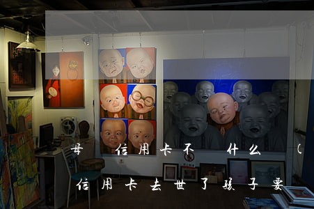 母親信用卡不還什么結(jié)果(母親欠信用卡去世了孩子要還嗎)