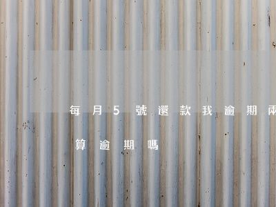 每月5號還款我逾期兩天(五號還款日五號還算逾期嗎)