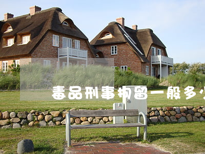 毒品刑事拘留一般多少天(毒品拘留多少日)